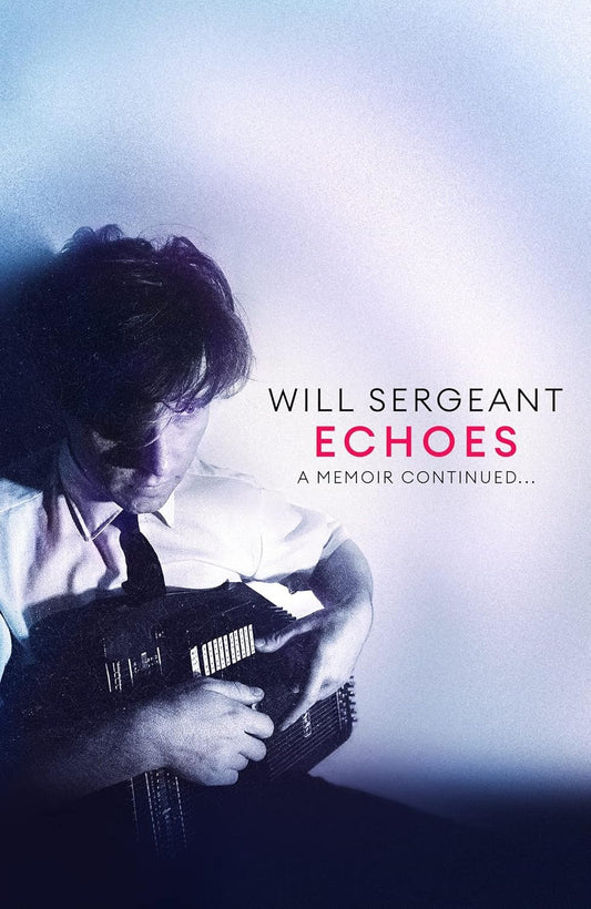 Will Sergeant: Echoes: A Memoir continued